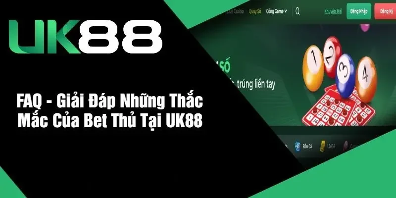 Giải đáp thắc mắc thường gặp về UK88